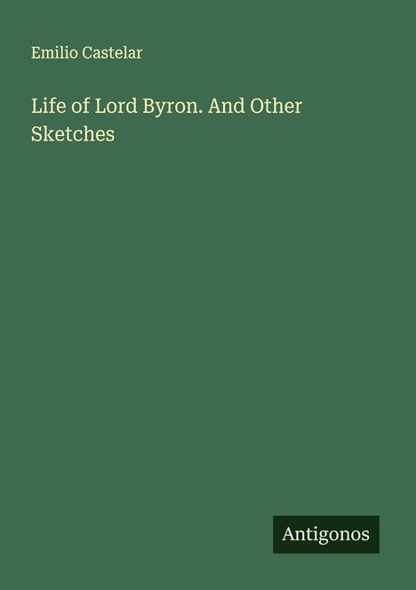 Emilio Castelar: Life of Lord Byron. And Other Sketches, Buch