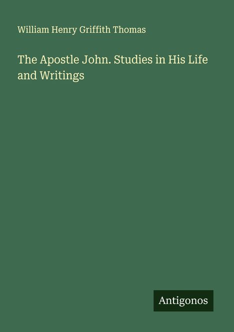 William Henry Griffith Thomas: The Apostle John. Studies in His Life and Writings, Buch