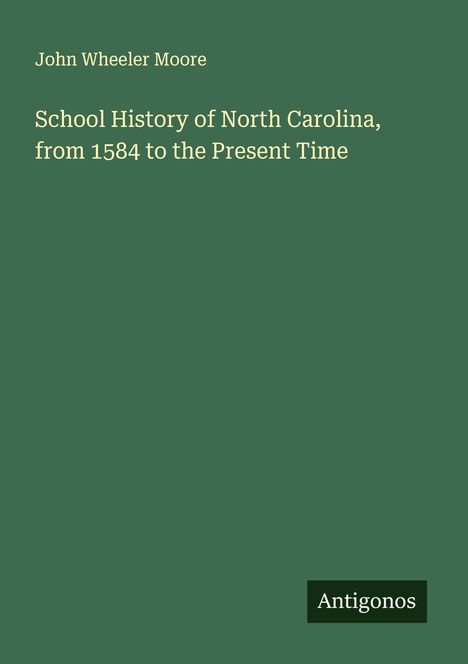 John Wheeler Moore: School History of North Carolina, from 1584 to the Present Time, Buch