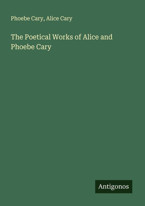 Phoebe Cary: The Poetical Works of Alice and Phoebe Cary, Buch