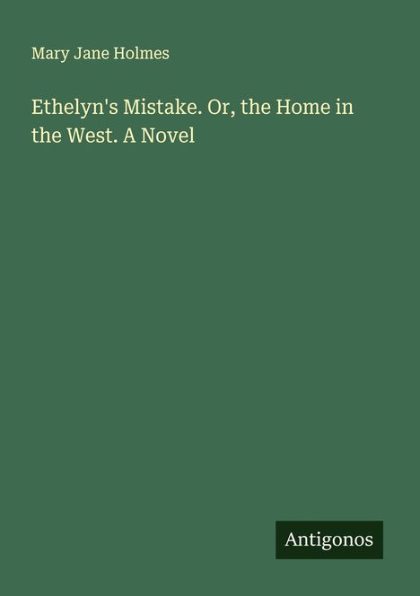 Mary Jane Holmes: Ethelyn's Mistake. Or, the Home in the West. A Novel, Buch