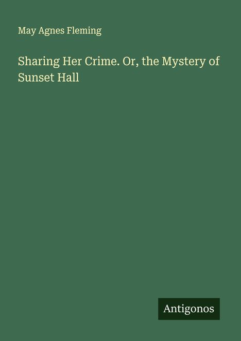 May Agnes Fleming: Sharing Her Crime. Or, the Mystery of Sunset Hall, Buch