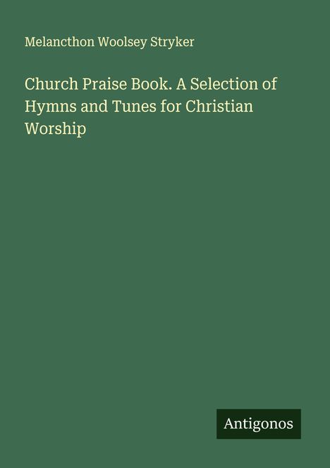 Melancthon Woolsey Stryker: Church Praise Book. A Selection of Hymns and Tunes for Christian Worship, Buch