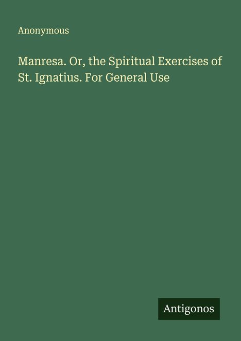 Anonymous: Manresa. Or, the Spiritual Exercises of St. Ignatius. For General Use, Buch