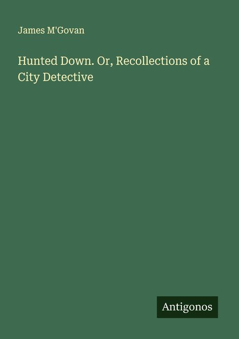 James M'Govan: Hunted Down. Or, Recollections of a City Detective, Buch