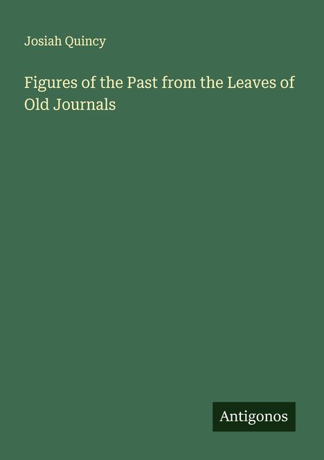 Josiah Quincy: Figures of the Past from the Leaves of Old Journals, Buch