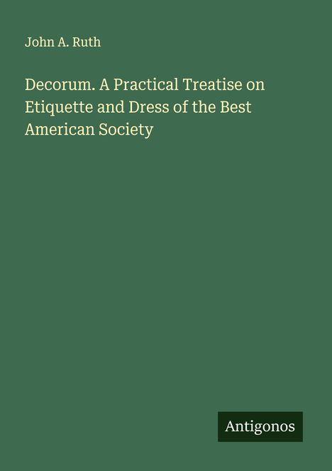 John A. Ruth: Decorum. A Practical Treatise on Etiquette and Dress of the Best American Society, Buch