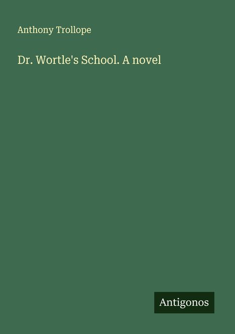 Anthony Trollope: Dr. Wortle's School. A novel, Buch