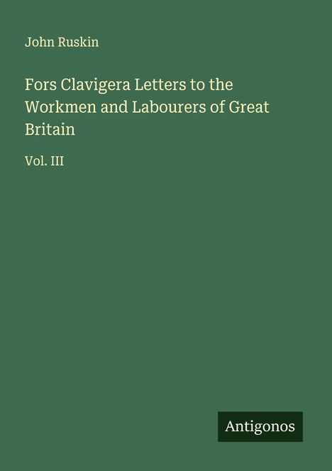 John Ruskin: Fors Clavigera Letters to the Workmen and Labourers of Great Britain, Buch