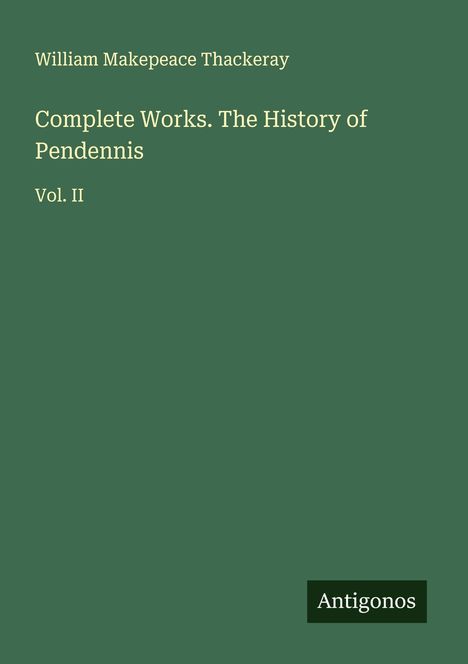 William Makepeace Thackeray: Complete Works. The History of Pendennis, Buch