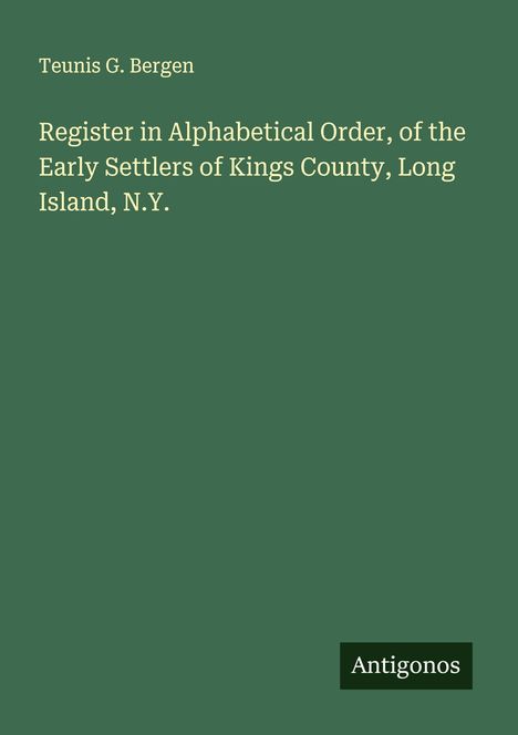 Teunis G. Bergen: Register in Alphabetical Order, of the Early Settlers of Kings County, Long Island, N.Y., Buch