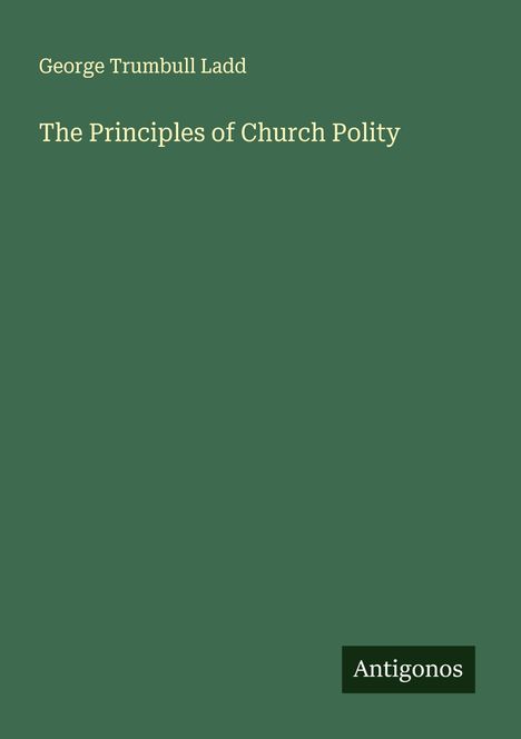 George Trumbull Ladd: The Principles of Church Polity, Buch
