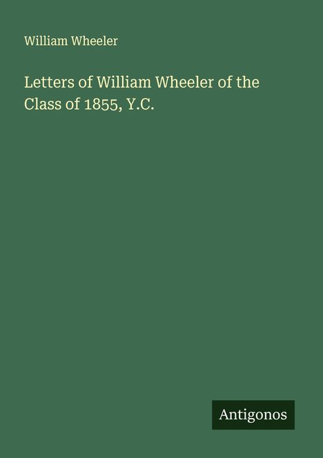 William Wheeler: Letters of William Wheeler of the Class of 1855, Y.C., Buch