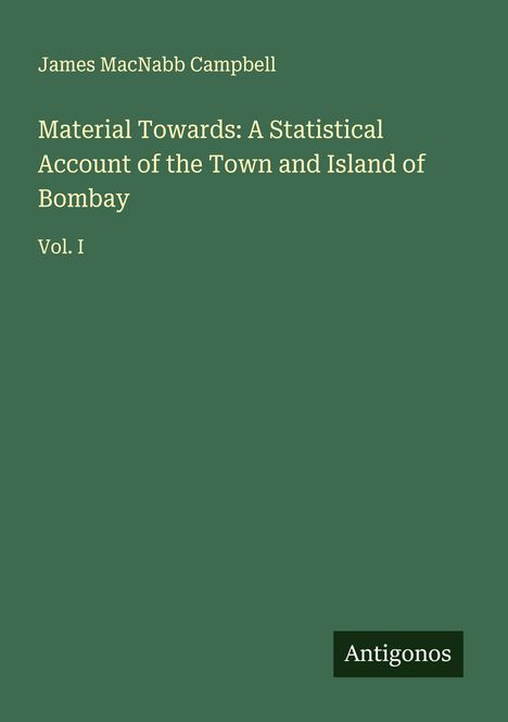 James Macnabb Campbell: Material Towards: A Statistical Account of the Town and Island of Bombay, Buch