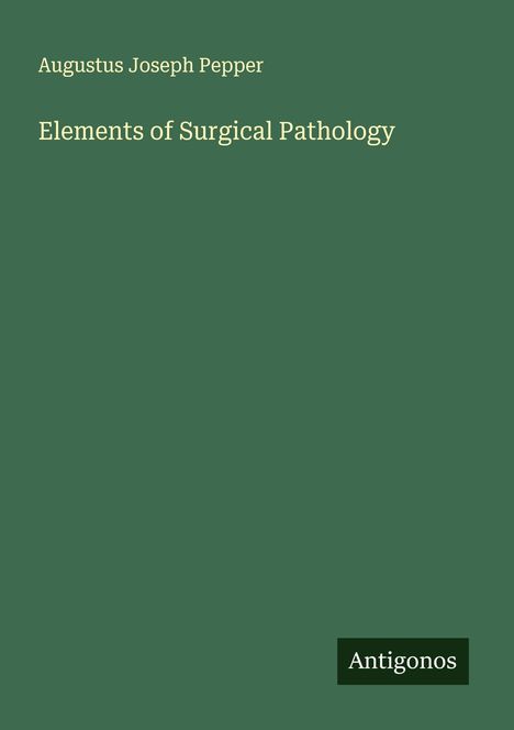 Augustus Joseph Pepper: Elements of Surgical Pathology, Buch