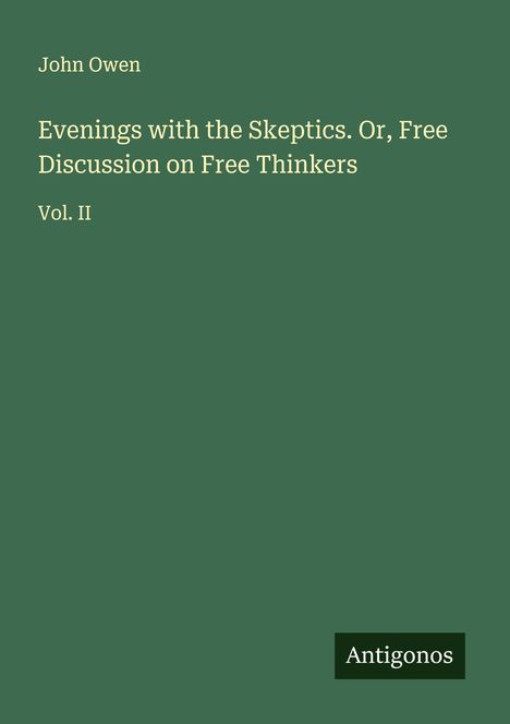 John Owen: Evenings with the Skeptics. Or, Free Discussion on Free Thinkers, Buch