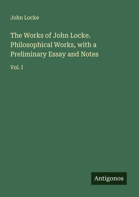 John Locke: The Works of John Locke. Philosophical Works, with a Preliminary Essay and Notes, Buch