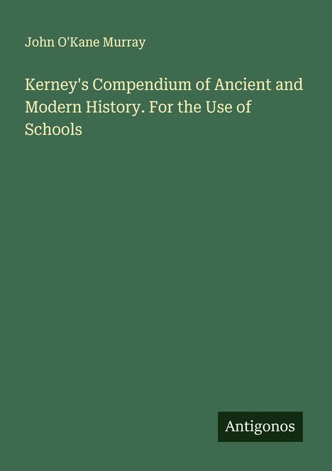 Text: "John O'Kane Murray. Kerney's Compendium of Ancient and Modern History. For the Use of Schools. Antigonos". Grünen Hintergrund.