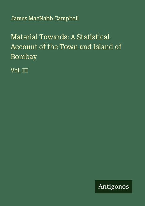 James Macnabb Campbell: Material Towards: A Statistical Account of the Town and Island of Bombay, Buch