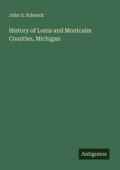 John S. Schenck: History of Lonia and Montcalm Counties, Michigan, Buch