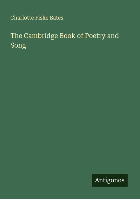 Text: "Charlotte Fiske Bates. The Cambridge Book of Poetry and Song. Antigonos." Grüner Hintergrund, minimalistisch.