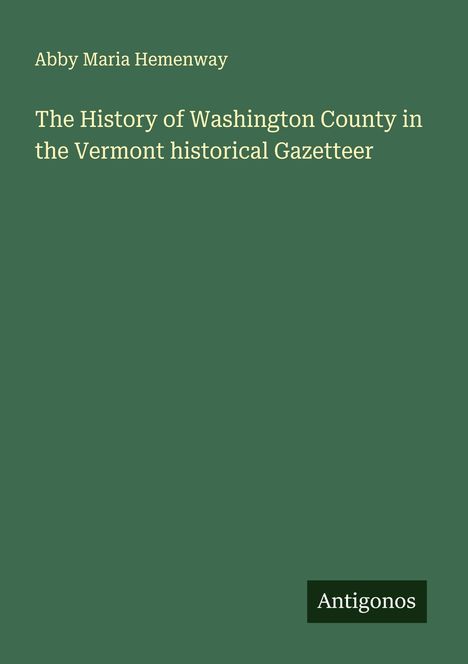 Grüner Hintergrund. Texte: "Abby Maria Hemenway", "The History of Washington County in the Vermont historical Gazetteer", "Antigonos".