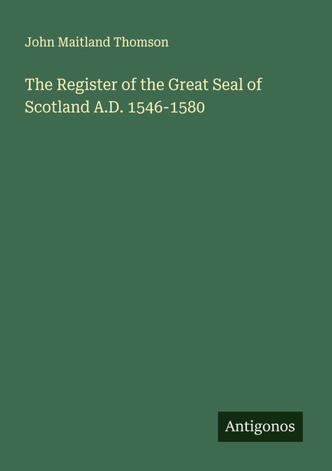 John Maitland Thomson: The Register of the Great Seal of Scotland A.D. 1546-1580, Buch