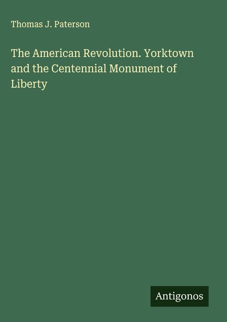 Thomas J. Paterson: The American Revolution. Yorktown and the Centennial Monument of Liberty, Buch