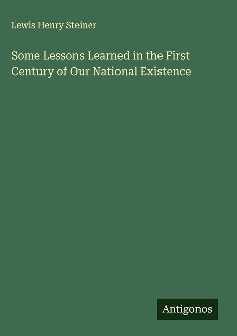Lewis Henry Steiner: Some Lessons Learned in the First Century of Our National Existence, Buch