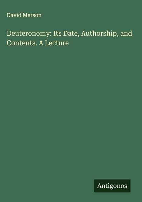 David Merson: Deuteronomy: Its Date, Authorship, and Contents. A Lecture, Buch