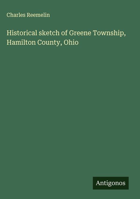 Charles Reemelin: Historical sketch of Greene Township, Hamilton County, Ohio, Buch