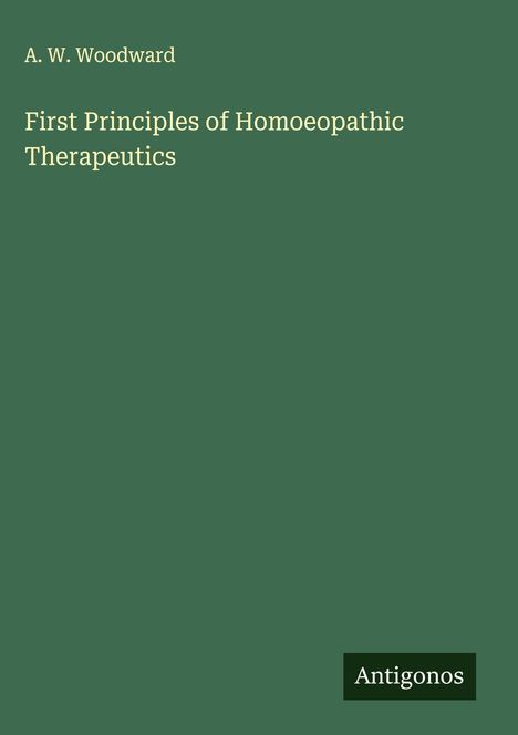A. W. Woodward: First Principles of Homoeopathic Therapeutics, Buch