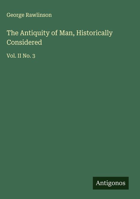 George Rawlinson: The Antiquity of Man, Historically Considered, Buch