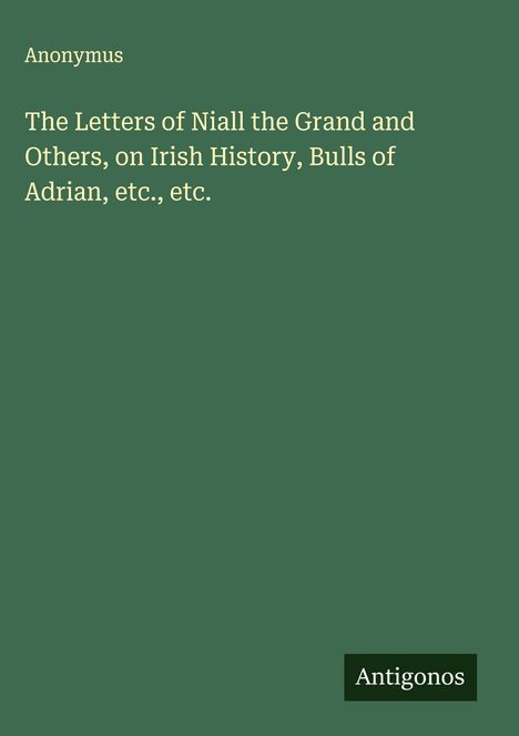 Anonymus: The Letters of Niall the Grand and Others, on Irish History, Bulls of Adrian, etc., etc., Buch