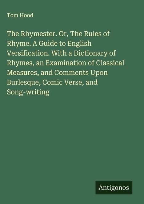 Titel: "The Rhymester. Or, The Rules of Rhyme" von Tom Hood. Grüner Hintergrund, unten rechts steht "Antigonos".