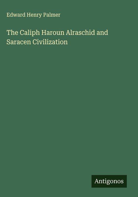 Edward Henry Palmer: The Caliph Haroun Alraschid and Saracen Civilization, Buch