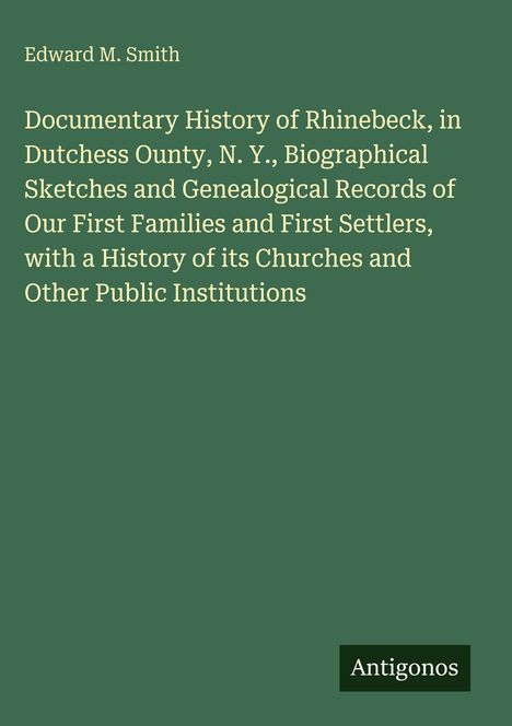 Edward M. Smith, "Documentary History of Rhinebeck..." Ein grüner Hintergrund mit weißem Text. "Antigonos."
