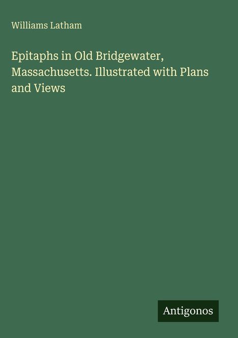 "Epitaühs in Old Bridgewater, Massachusetts. Illustrated with Plans and Views" von Williams Latham. Grüner Hintergrund.