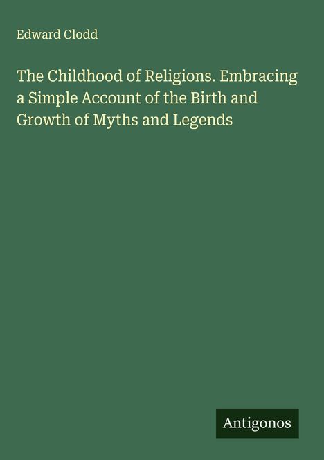 Text: Edward Clodd, "The Childhood of Religions..." Logo: Antigonos. Hintergrund: dunkelgrün, Schrift: hellgelb.