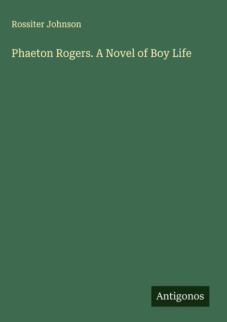 Rossiter Johnson: Phaeton Rogers. A Novel of Boy Life, Buch