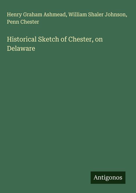 Henry Graham Ashmead: Historical Sketch of Chester, on Delaware, Buch