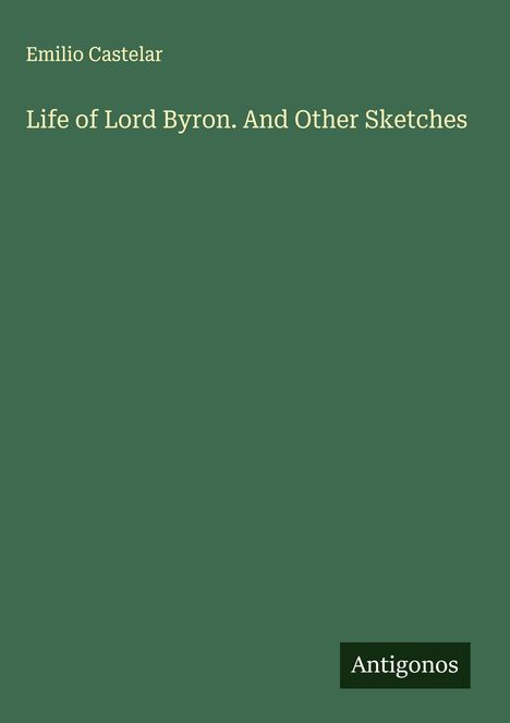 Emilio Castelar: Life of Lord Byron. And Other Sketches, Buch