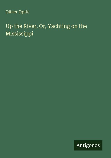 Oliver Optic: Up the River. Or, Yachting on the Mississippi, Buch