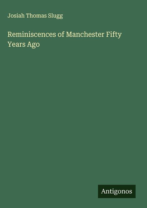 Josiah Thomas Slugg: Reminiscences of Manchester Fifty Years Ago, Buch