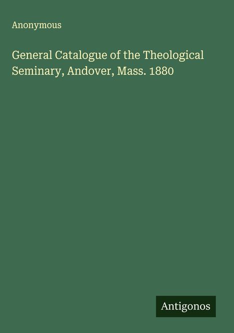 Anonymous: General Catalogue of the Theological Seminary, Andover, Mass. 1880, Buch
