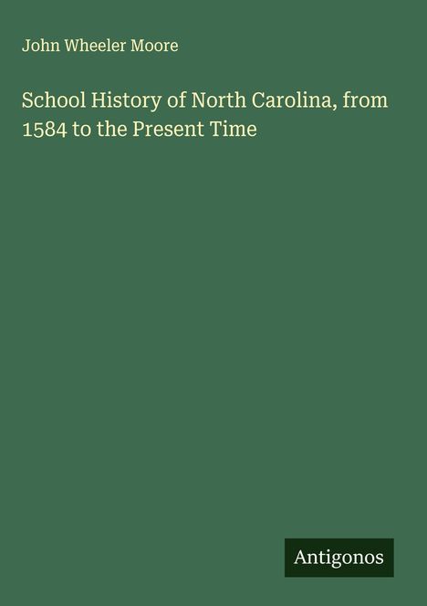 John Wheeler Moore: School History of North Carolina, from 1584 to the Present Time, Buch