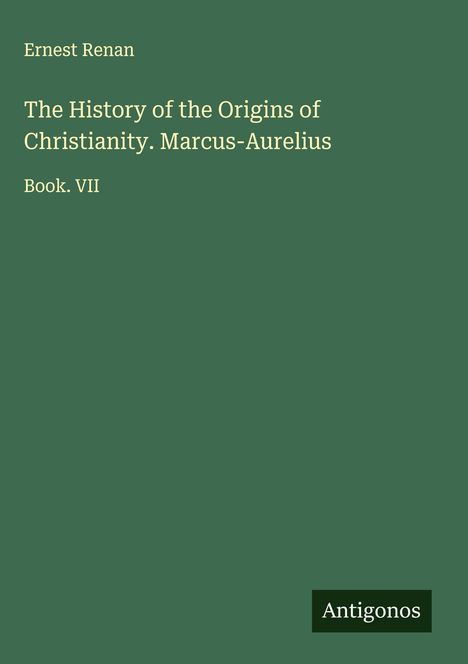 Ernest Renan: The History of the Origins of Christianity. Marcus-Aurelius, Buch
