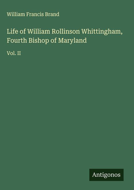 William Francis Brand: Life of William Rollinson Whittingham, Fourth Bishop of Maryland, Buch