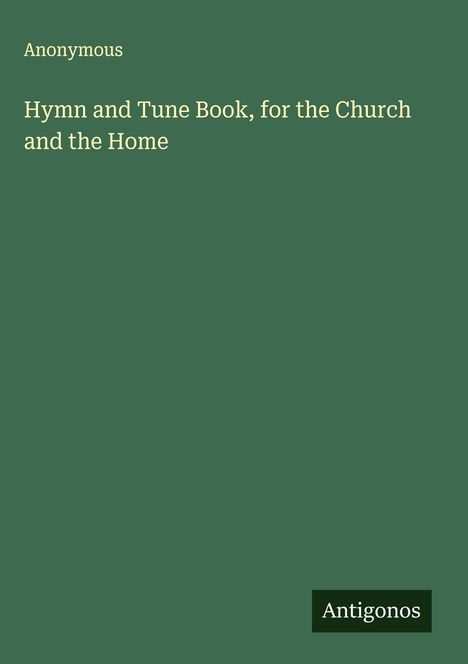 Anonymous: Hymn and Tune Book, for the Church and the Home, Buch