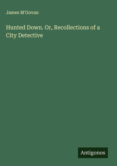 James M'Govan: Hunted Down. Or, Recollections of a City Detective, Buch